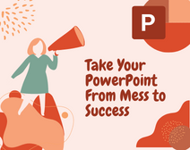 Take Your PowerPoint From Mess to Success