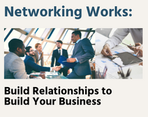 Networking Works: Build Relationships To Build Your Business