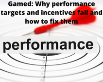 Gamed: Why Performance Targets And Incentives Fail And How To Fix Them