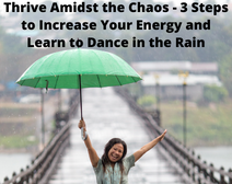 Thrive Amidst The Chaos – 3 Steps To Increase Your Energy And Learn To Dance In The Rain