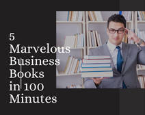 5 Marvelous Business Books in 100 Minutes