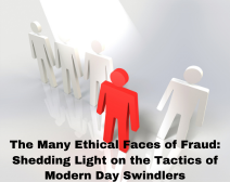 The Many Ethical Faces Of Fraud: Shedding Light On The Tactics Of Modern Day Swindlers