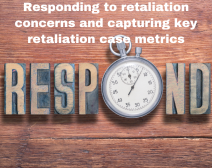 Responding To Retaliation Concerns And Capturing Key Retaliation Case Metrics