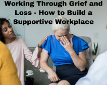 2024 Working Through Grief And Loss – How To Build A Supportive Workplace