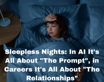 Sleepless Nights: In AI It’s All About “The Prompt”, In Careers It’s All About “The Relationships”