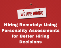 Hiring Remotely: Using Personality Assessments For Better Hiring Decisions