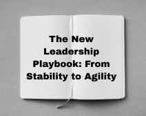 The New Leadership Playbook: From Stability To Agility