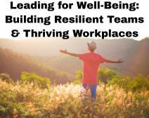 Leading for Well-Being: Building Resilient Teams & Thriving Workplaces
