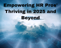 Empowering HR Pros’ Thriving in 2025 and Beyond