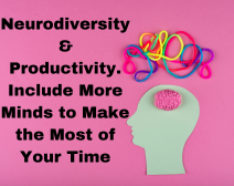 Neurodiversity & Productivity. Include More Minds to Make the Most of Your Time.