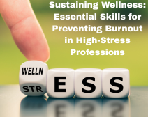 Sustaining Wellness: Essential Skills for Preventing Burnout in High-Stress Professions